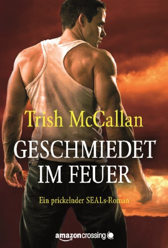 Geschmiedet im Feuer (Ein prickelnder SEALs-Roman 1) (German Edition)