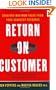 Return on Customer: Creating Maximum Value From Your Scarcest Resource