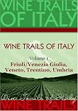 Wine Trails of Italy,  vol. 1:  Friuli/Venezia Giulia, Veneto, Trentino, Umbria