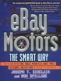 eBay Motors the Smart Way: Selling and Buying Cars, Trucks, Motorcycles, Boats, Parts, Accessories, and Much More on the Web's #1 Auction Site