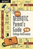 The Neurotic Parent's Guide to College Admissions: Strategies for Helicoptering, Hot-housing & Micromanaging