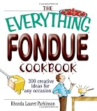 The Everything Fondue Cookbook: 300 Creative Ideas for Any Occasion