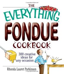 The Everything Fondue Cookbook: 300 Creative Ideas for Any Occasion