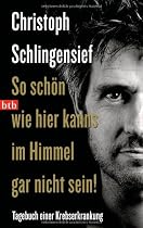 So schön wie hier kanns im Himmel gar nicht sein!: Tagebuch einer Krebserkrankung