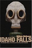 Idaho Falls: The Untold Story of America's First Nuclear Accident