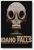 Idaho Falls: The Untold Story of America's First Nuclear Accident