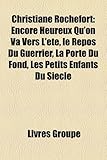 Christiane Rochefort: Encore Heureux Qu'on Va Vers L'T, Le Repos Du Guerrier, La Porte Du Fond, Les Petits Enfants Du Sicle-