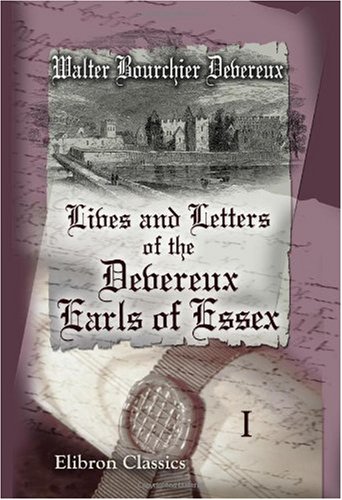 Lives and Letters of the Devereux, Earls of Essex: In the Reigns of Elizabeth, James I, and Charles I, 1540-1646. Volume 1