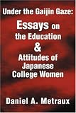 Under the Gaijin Gaze: Essays on theEducation & Attitudes of Japanese College Women