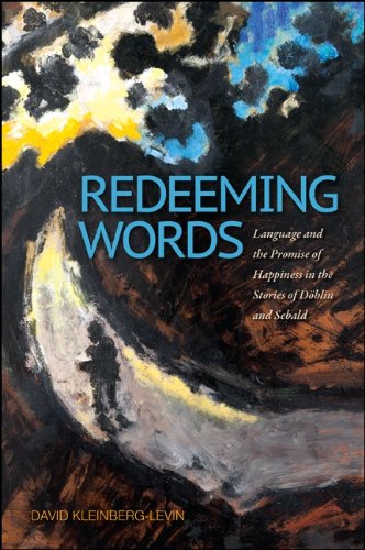 Redeeming Words: Language and the Promise of Happiness in the Stories of Döblin and Sebald (SUNY series, Intersections: Philosophy and Critical Theory)