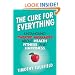 The Cure for Everything: Untangling Twisted Messages about Health, Fitness, and Happiness
