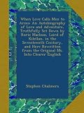 When Love Calls Men to Arms: An Autobiography of Love and Adventure, Truthfully Set Down by Rorie Maclean, Laird of Kilellan, in the Seventeenth ... from the Original Ms. Into Clearer English