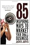 85 Inspiring Ways to Market Your Small Business: Inspiring, Self-help Marketing Strategies That You Can Apply to Your Own Business Immediately