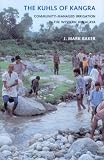 The Kuhls of Kangra: Community-managed Irrigation in the Western Himalaya (Culture, Place, and Nature): Community-managed Irrigation in the Western Himalaya (Culture, Place, and Nature)