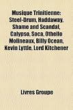 Musique Trinitienne: Steel-Drum, Haddaway, Shame and Scandal, Calypso, Soca, Othello Molineaux, Billy Ocean, Kevin Lyttle, Lord Kitchener (French Edition)