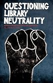 Questioning Library Neutrality: Essays from Progressive Librarian Questioning Library Neutrality: Essays from Progressive Librarian