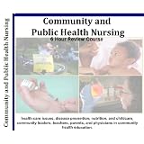 Community and Public Health Nursing 6 Hour, 6 CD Audio Review Course; Community Health Nursing Promoting the Health of Populations
