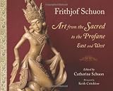 Art from the Sacred to the Profane: East and West (Writings of Frithjof Schuon)