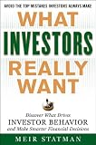 What Investors Really Want: Know What Drives Investor Behavior and Make Smarter Financial Decisions