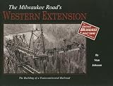 The Milwaukee Road's Western Extension: The Building of a Transcontinental Railroad