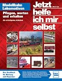 Jetzt helfe ich mir selbst: Modellbahnlokomotiven: Pflegen, warten und erhalten - die wichtigsten Arbeiten