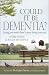 Could It Be Dementia?: Losing Your Mind Doesn