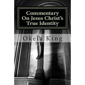 Commentary On Jesus Christ's True Identity: Is Jesus the Almighty God or the Son of God or both? (Volume 1)
