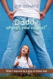 Cheap Daddy, Where's Your Vagina? What I Learned As a Stay-at-Home Dad Sale, Xlibris Corporation, LT980 Shopping Online
