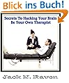 Secrets To Hacking Your Brain - Be Your Own Therapist