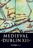 Medieval Dublin XII : proceedings of the Friends of Medieval Dublin Symposium 2010