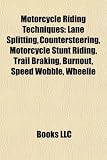 Motorcycle Riding Techniques: Lane Splitting, Countersteering, Motorcycle Stunt Riding, Trail Braking, Burnout, Speed Wobble, Wheelie