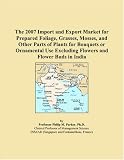The 2007 Import and Export Market for Prepared Foliage, Grasses, Mosses, and Other Parts of Plants for Bouquets or Ornamental Use Excluding Flowers and Flower Buds in India