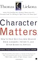Character Matters: How to Help Our Children Develop Good Judgment, Integrity, and Other Essential Virtues