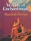 Worlds of Enchantment: The Art of Maxfield Parrish (Dover Fine Art, History of Art)