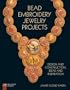 Bead Embroidery Jewelry Projects: Design and Construction, Ideas and Inspiration