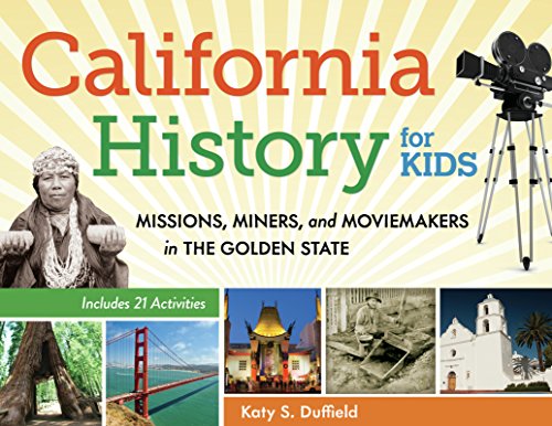 California History for Kids: Missions, Miners, and Moviemakers in the Golden State, Includes 21 Activities (For Kids series)