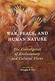 War, Peace, and Human Nature: The Convergence of Evolutionary and Cultural Views
