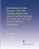 Specifications for Triple-Expansion Twin-Screw Propelling Engines With Boilers & Auxiliary Machinery for Cruisers Nos. 7 & 8. Each of About 3,000 Tons Displacement