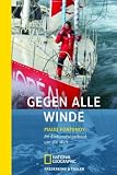 Gegen alle Winde: Im Einhandsegelboot um die Welt - Maud Fontenoy