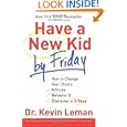 Have a New Kid by Friday: How to Change Your Child's Attitude, Behavior and Character in 5 Days by Dr. Kevin Leman