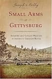 Small Arms at Gettysburg: Infantry and Cavalry Weapons in Americas Greatest Battle