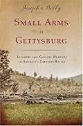 Small Arms at Gettysburg: Infantry and Cavalry Weapons in America's Greatest Battle