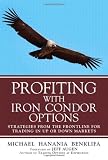 Profiting with Iron Condor Options: Strategies from the Frontline for Trading in Up or Down Markets