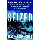 Seized: A Sea Captain's Adventures Battling Scoundrels and Pirates While Recovering Stolen Ships in the World's Most Troubled Waters