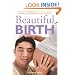 Beautiful Birth: Practical Techniques to Help You Achieve a Happier and More Natural Labour and Delivery
