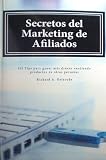 Secretos del Marketing de Afiliados: 101 Tips para ganar m&Atilde;&iexcl;s dinero vendiendo productos de otras personas (Spanish Edition)
