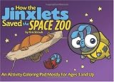How the Jinxlets Saved the Space Zoo: An Activity Coloring Pad Mostly for Ages 3 and Up (Volume 1) How the Jinxlets Saved the Space Zoo: An Activity Coloring Pad Mostly for Ages 3 and Up (Volume 1)