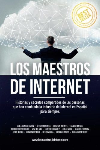Los Maestros de Internet: Historias y secretos compartidos de las personas que han cambiado la industria de Internet en 