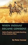 When Indians Became Cowboys: Native Peoples and Cattle Ranching in the American West