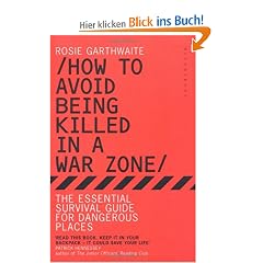 How to Avoid Being Killed in a War Zone: The Essential Survival Guide for Dangerous Places